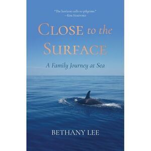 Close to the Surface: A Family Journey at Sea -- Bethany Lee